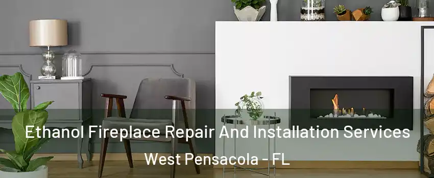  Ethanol Fireplace Repair And Installation Services West Pensacola - FL