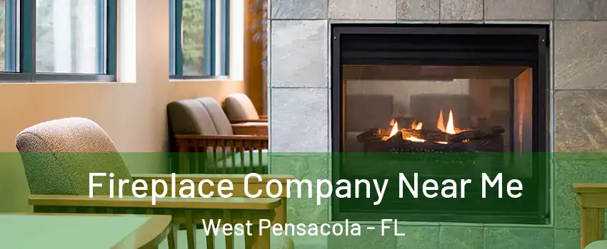  Fireplace Company Near Me West Pensacola - FL