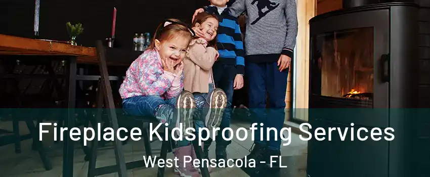  Fireplace Kidsproofing Services West Pensacola - FL