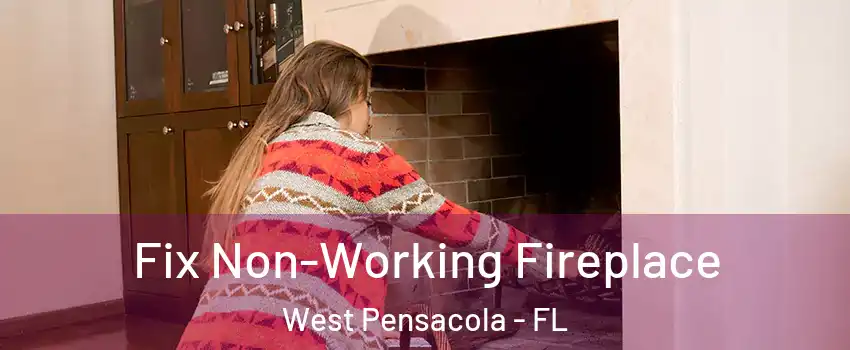  Fix Non-Working Fireplace West Pensacola - FL