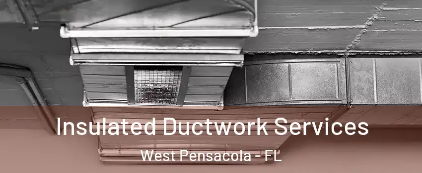  Insulated Ductwork Services West Pensacola - FL