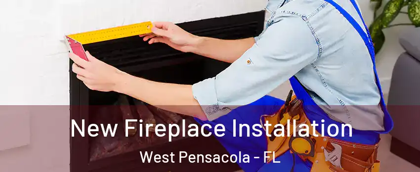  New Fireplace Installation West Pensacola - FL