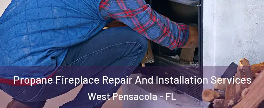  Propane Fireplace Repair And Installation Services West Pensacola - FL