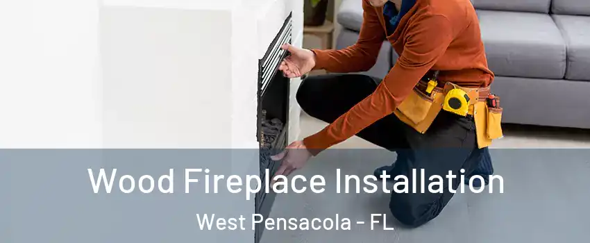  Wood Fireplace Installation West Pensacola - FL