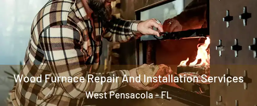  Wood Furnace Repair And Installation Services West Pensacola - FL